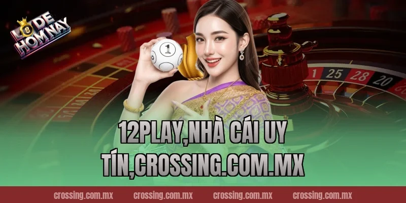 12Play,Nhà Cái Uy Tín,lodehomnay.online