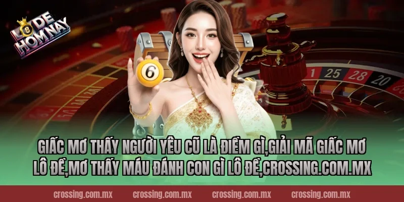 Giấc mơ thấy người yêu cũ là điềm gì,Giải Mã Giấc Mơ Lô Đề,Mơ thấy máu đánh con gì lô đề,lodehomnay.online