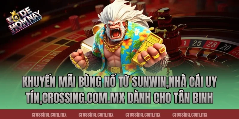 Khuyến mãi bùng nổ từ Sunwin,Nhà Cái Uy Tín,lodehomnay.online dành cho tân binh