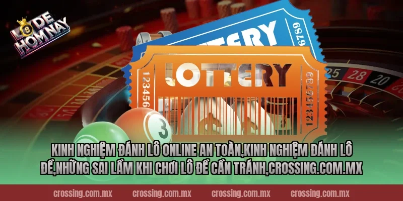 Kinh nghiệm đánh lô online an toàn,Kinh Nghiệm Đánh Lô Đề,Những sai lầm khi chơi lô đề cần tránh,lodehomnay.online
