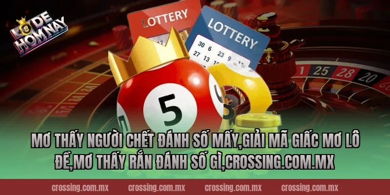 Mơ thấy người chết đánh số mấy,Giải Mã Giấc Mơ Lô Đề,mơ thấy rắn đánh số gì,lodehomnay.online