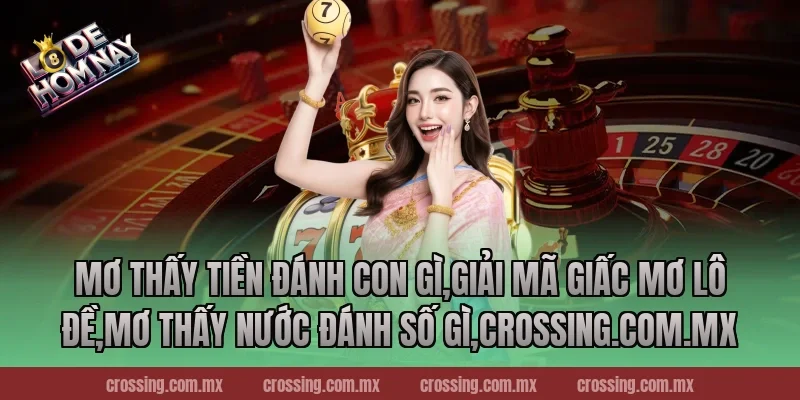 Mơ thấy tiền đánh con gì,Giải Mã Giấc Mơ Lô Đề,Mơ thấy nước đánh số gì,lodehomnay.online