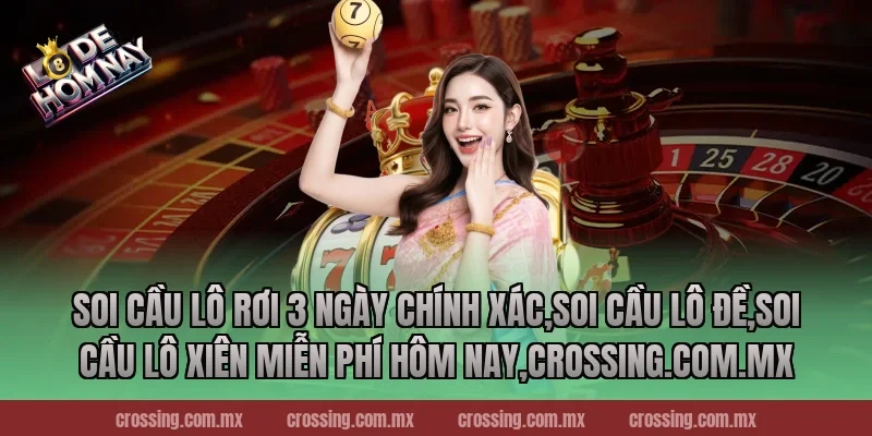 Soi cầu lô rơi 3 ngày chính xác,Soi Cầu Lô Đề,Soi cầu lô xiên miễn phí hôm nay,lodehomnay.online