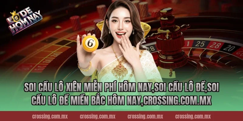 Soi cầu lô xiên miễn phí hôm nay,Soi Cầu Lô Đề,Soi cầu lô đề miền Bắc hôm nay,lodehomnay.online