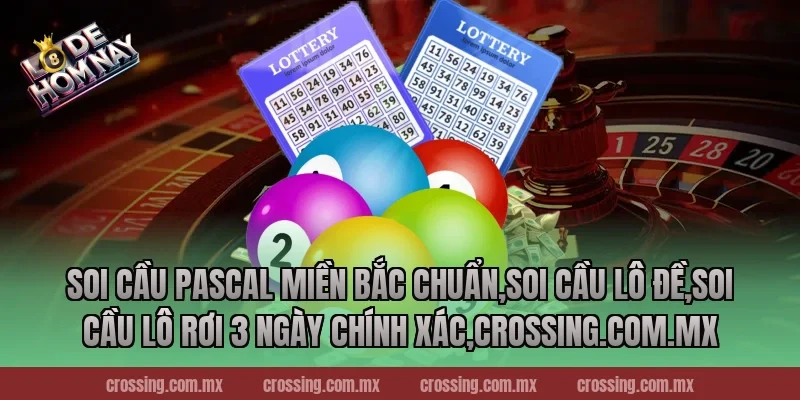 Soi cầu Pascal miền Bắc chuẩn,Soi Cầu Lô Đề,Soi cầu lô rơi 3 ngày chính xác,lodehomnay.online