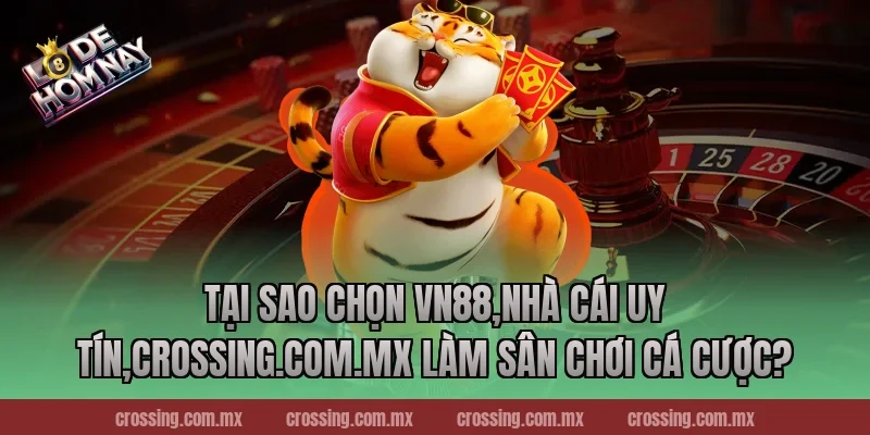 Tại sao chọn VN88,Nhà Cái Uy Tín,lodehomnay.online làm sân chơi cá cược?